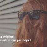 Le migliori ricostruzioni per capell
